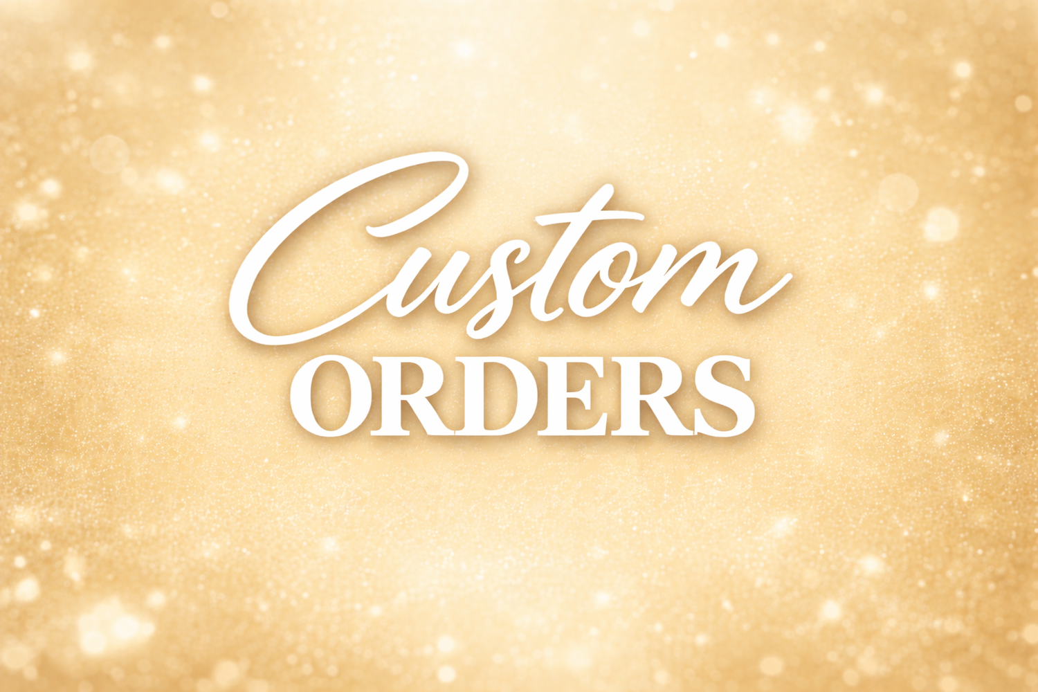 CUSTOM ORDERS
